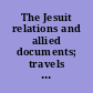 The Jesuit relations and allied documents; travels and explorations of the Jesuit missionaries in New France, 1610-1791 the original French, Latin, and Italian texts, with Reuben Gold Thwaites.