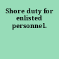 Shore duty for enlisted personnel.