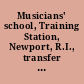 Musicians' school, Training Station, Newport, R.I., transfer to Hampton Roads, Va., of.