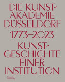 Die Kunstakademie in Düsseldorf 1773-2023 : Kunstgeschicht einer Institution /