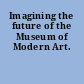 Imagining the future of the Museum of Modern Art.