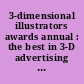 3-dimensional illustrators awards annual : the best in 3-D advertising and publishing worldwide.