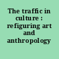 The traffic in culture : refiguring art and anthropology /