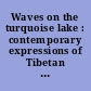 Waves on the turquoise lake : contemporary expressions of Tibetan art : an exhibition and symposium /