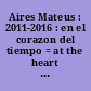 Aires Mateus : 2011-2016 : en el corazon del tiempo = at the heart of time /