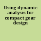 Using dynamic analysis for compact gear design