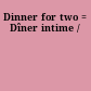 Dinner for two = Dîner intime /