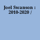 Joel Swanson : 2010-2020 /