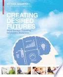 Creating desired futures : how design thinking innovates business /