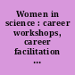 Women in science : career workshops, career facilitation projects /