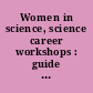 Women in science, science career workshops : guide for preparation of proposals and project operation.