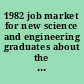 1982 job market for new science and engineering graduates about the same as that of previous years.