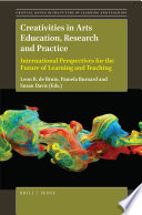 Creativities in arts education, research and practice : international perspectives for the future of learning and teaching /