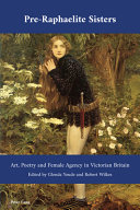 Pre-Raphaelite sisters : art, poetry and female agency in Victorian Britain /