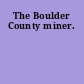 The Boulder County miner.