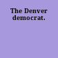 The Denver democrat.