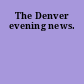 The Denver evening news.