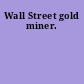 Wall Street gold miner.