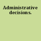 Administrative decisions.