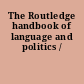 The Routledge handbook of language and politics /