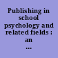 Publishing in school psychology and related fields : an insider's guide /