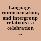 Language, communication, and intergroup relations : a celebration of the scholarship of Howard Giles /