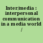 Inter/media : interpersonal communication in a media world /