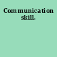 Communication skill.