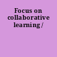 Focus on collaborative learning /