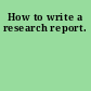 How to write a research report.