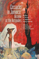 Cossacks in Jamaica, Ukraine at the antipodes : essays in honor of Marko Pavlyshyn /