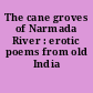The cane groves of Narmada River : erotic poems from old India /