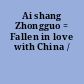 Ai shang Zhongguo = Fallen in love with China /