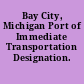 Bay City, Michigan Port of Immediate Transportation Designation.