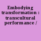 Embodying transformation : transcultural performance /