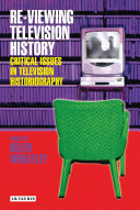 Re-viewing television history : critical issues in television historiography /