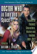 Doctor Who in time and space essays on themes, characters, history and fandom, 1963-2012 /