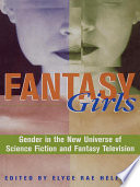 Fantasy girls : gender in the new universe of science fiction and fantasy television /