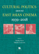Cultural politics around East Asian cinema 1939-2018 /