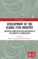 Development of the global film industry : industrial competition and cooperation in the context of globalization /