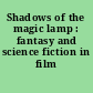 Shadows of the magic lamp : fantasy and science fiction in film /