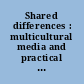 Shared differences : multicultural media and practical pedagogy /