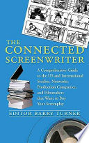 The connected screenwriter : a comprehensive guide to the U.S. and international studios, networks, production companies, and filmmakers that want to buy your screenplay /