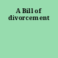 A Bill of divorcement