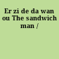 Er zi de da wan ou The sandwich man /