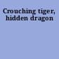 Crouching tiger, hidden dragon