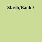 Slash/Back /