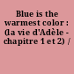 Blue is the warmest color : (la vie d'Adèle - chapitre 1 et 2) /