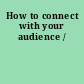 How to connect with your audience /