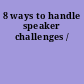 8 ways to handle speaker challenges /